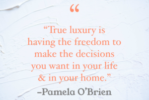 Luxury in Interior Design- people are so busy and so over-burdened with so much information and constant commotion every second of their lives,” Pamela said.